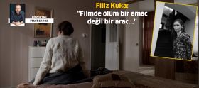 Filiz Kuka: “Filmde ölüm bir amaç  değil ...