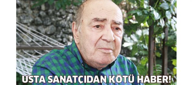 Duayen sanatçı'dan kötü haber!