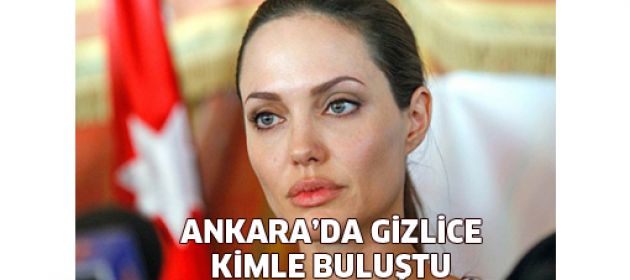Angelina Jolie Ankara'da gizlice kimle buluştu?
