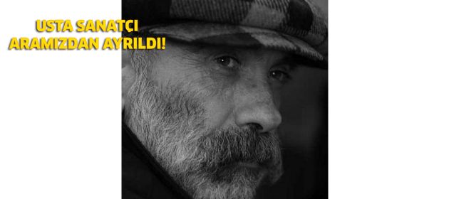 Usta sanatçı yaşamını yitirdi!