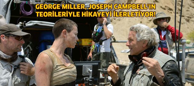 George Miller, Joseph Campbell'ın teorileriyle hikayeyi ilerletiyor!