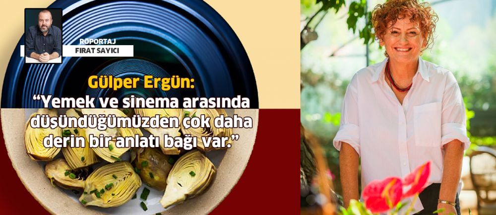 Gülper Ergün: "Yemek ve sinema arasında düşündüğümüzden çok daha derin bir anlatı bağı var!"