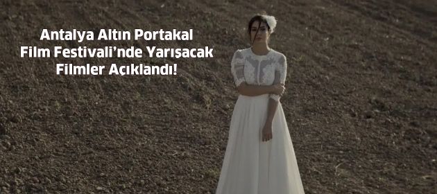 Antalya Altın Portakal Film Festivali’nde Yarışacak Filmler Açıklandı!